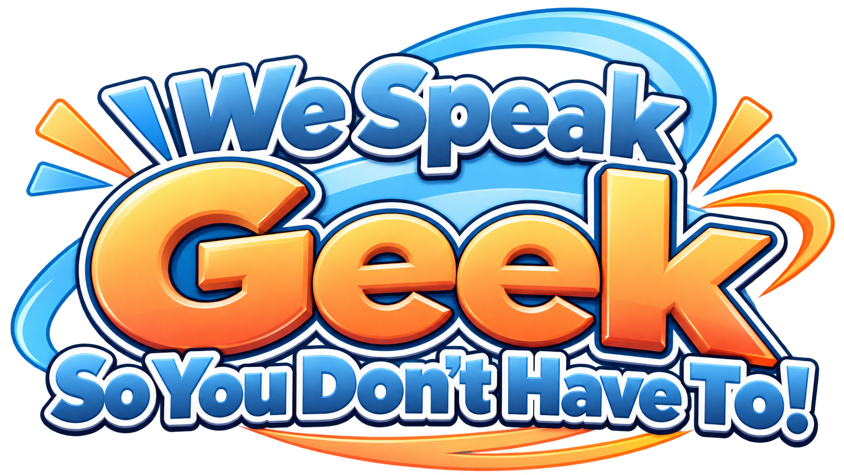 We Speak Geek So You Don't Have To!